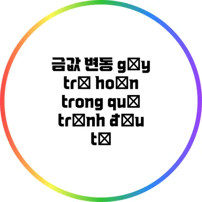 금값 변동 gây trì hoãn trong quá trình đầu tư