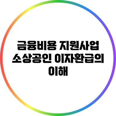 금융비용 지원사업: 소상공인 이자환급의 이해