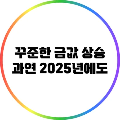 꾸준한 금값 상승: 과연 2025년에도?