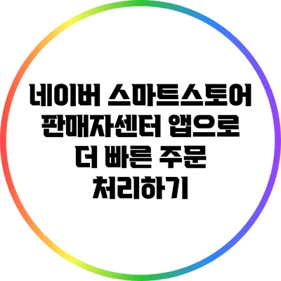 네이버 스마트스토어 판매자센터 앱으로 더 빠른 주문 처리하기