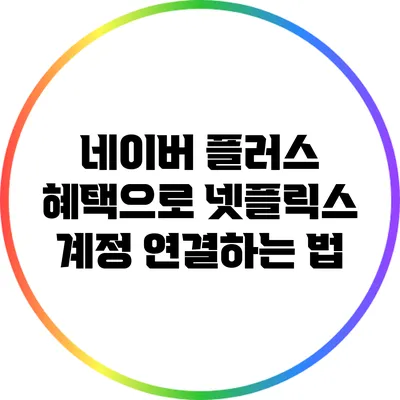 네이버 플러스 혜택으로 넷플릭스 계정 연결하는 법