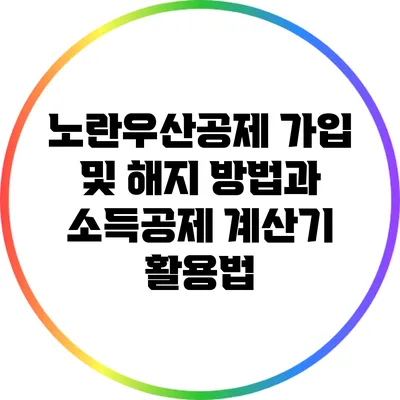 노란우산공제 가입 및 해지 방법과 소득공제 계산기 활용법