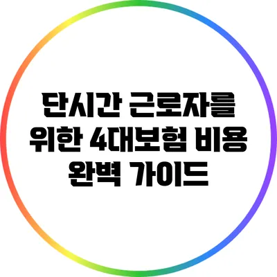 단시간 근로자를 위한 4대보험 비용 완벽 가이드
