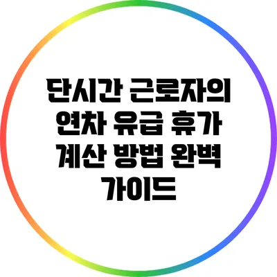 단시간 근로자의 연차 유급 휴가 계산 방법 완벽 가이드