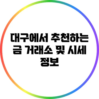 대구에서 추천하는 금 거래소 및 시세 정보
