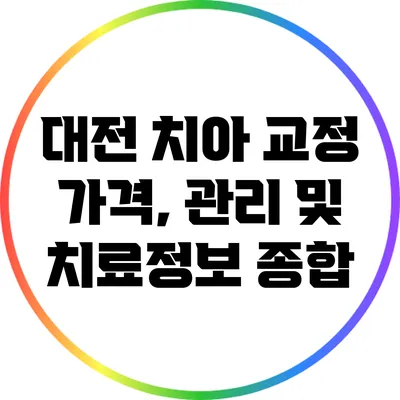 대전 치아 교정: 가격, 관리 및 치료정보 종합