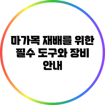 마가목 재배를 위한 필수 도구와 장비 안내