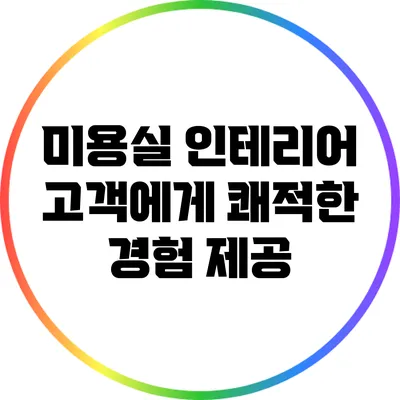 미용실 인테리어 고객에게 쾌적한 경험 제공