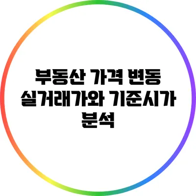 부동산 가격 변동: 실거래가와 기준시가 분석