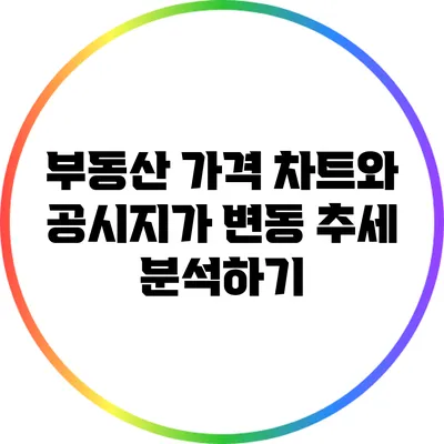 부동산 가격 차트와 공시지가 변동 추세 분석하기