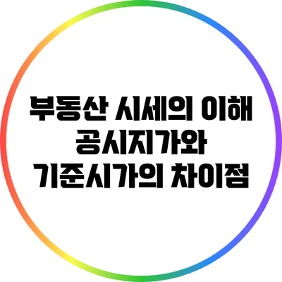 부동산 시세의 이해: 공시지가와 기준시가의 차이점