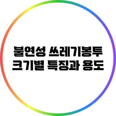 불연성 쓰레기봉투 크기별 특징과 용도
