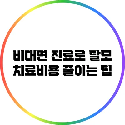 비대면 진료로 탈모 치료비용 줄이는 팁