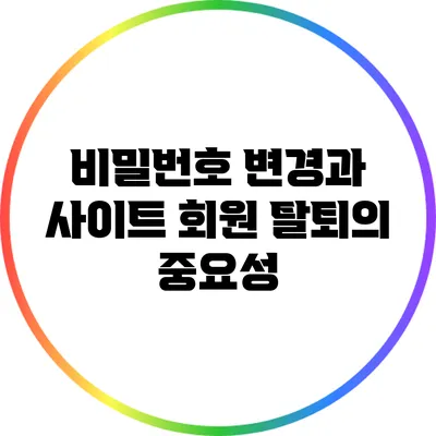 비밀번호 변경과 사이트 회원 탈퇴의 중요성