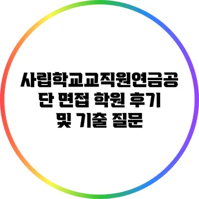 사립학교교직원연금공단 면접 학원 후기 및 기출 질문