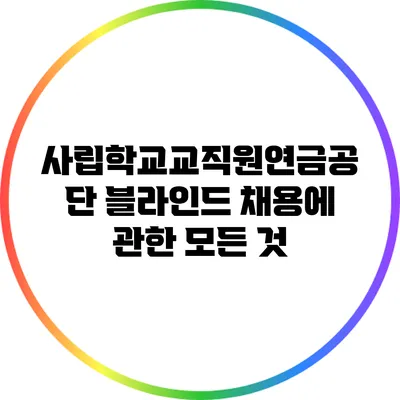 사립학교교직원연금공단 블라인드 채용에 관한 모든 것