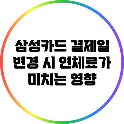 삼성카드 결제일 변경 시 연체료가 미치는 영향