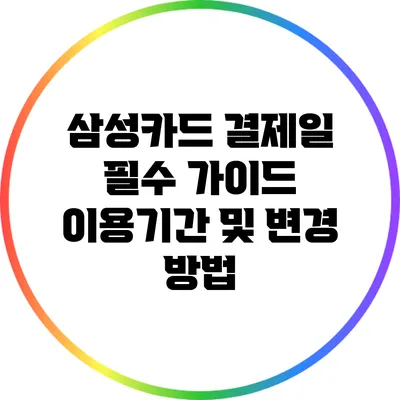 삼성카드 결제일 필수 가이드: 이용기간 및 변경 방법