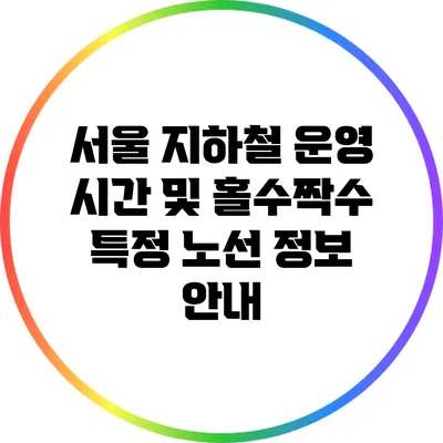 서울 지하철 운영 시간 및 홀수/짝수 특정 노선 정보 안내