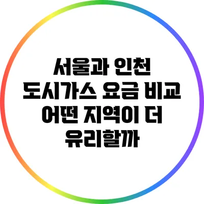 서울과 인천 도시가스 요금 비교: 어떤 지역이 더 유리할까?