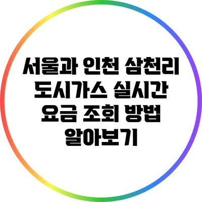 서울과 인천 삼천리 도시가스 실시간 요금 조회 방법 알아보기
