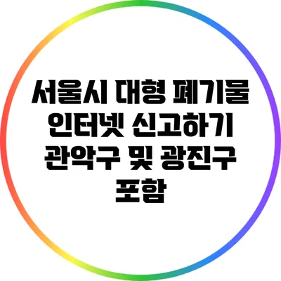 서울시 대형 폐기물 인터넷 신고하기: 관악구 및 광진구 포함