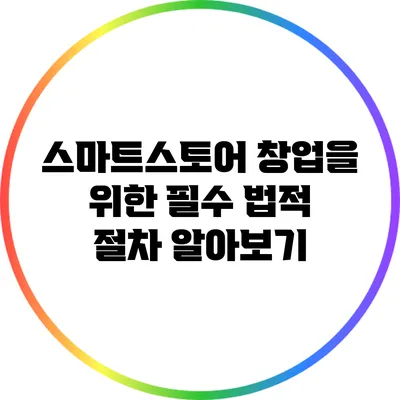 스마트스토어 창업을 위한 필수 법적 절차 알아보기