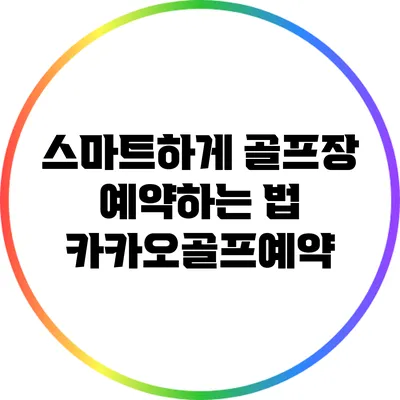 스마트하게 골프장 예약하는 법: 카카오골프예약