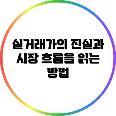 실거래가의 진실과 시장 흐름을 읽는 방법
