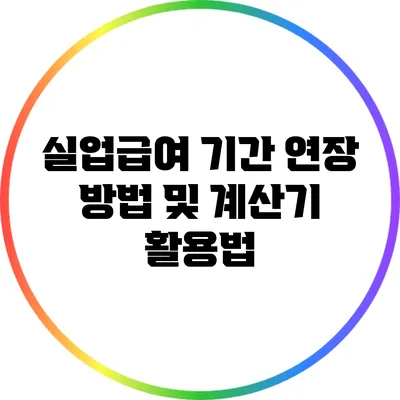 실업급여 기간 연장 방법 및 계산기 활용법