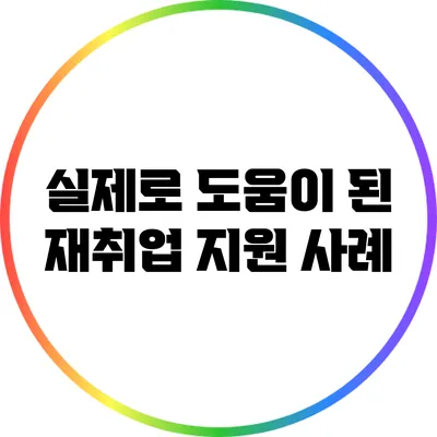 실제로 도움이 된 재취업 지원 사례