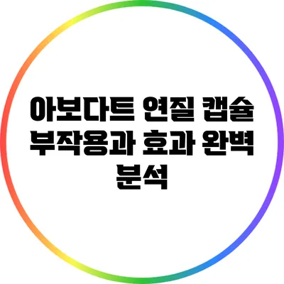 아보다트 연질 캡슐: 부작용과 효과 완벽 분석