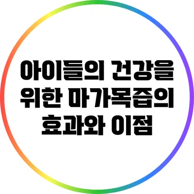 아이들의 건강을 위한 마가목즙의 효과와 이점