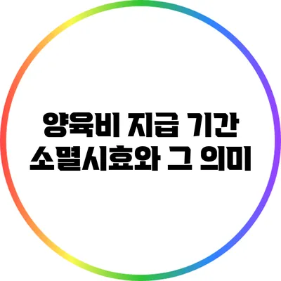 양육비 지급 기간 소멸시효와 그 의미