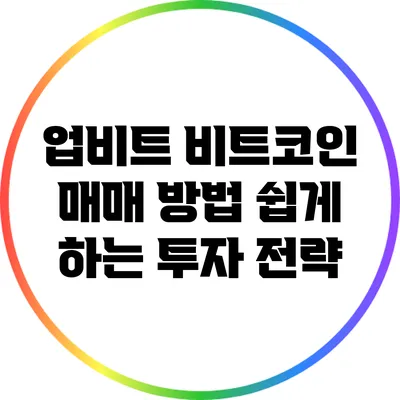 업비트 비트코인 매매 방법: 쉽게 하는 투자 전략