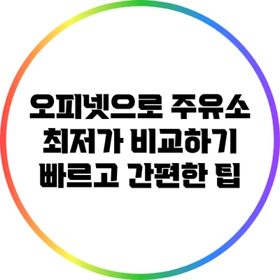 오피넷으로 주유소 최저가 비교하기: 빠르고 간편한 팁