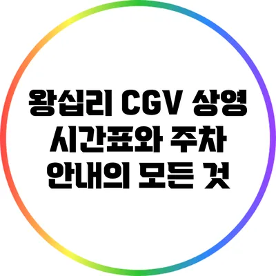 왕십리 CGV 상영 시간표와 주차 안내의 모든 것