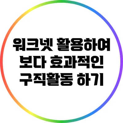 워크넷 활용하여 보다 효과적인 구직활동 하기