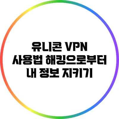 유니콘 VPN 사용법 해킹으로부터 내 정보 지키기