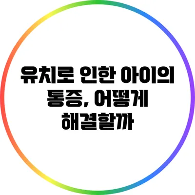 유치로 인한 아이의 통증, 어떻게 해결할까?