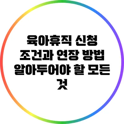 육아휴직 신청 조건과 연장 방법: 알아두어야 할 모든 것