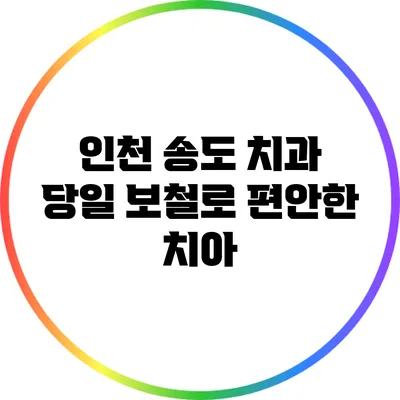 인천 송도 치과: 당일 보철로 편안한 치아