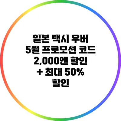 일본 택시 우버 5월 프로모션 코드: 2,000엔 할인 + 최대 50% 할인