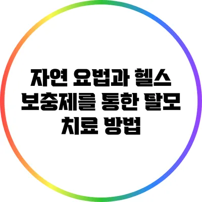 자연 요법과 헬스 보충제를 통한 탈모 치료 방법