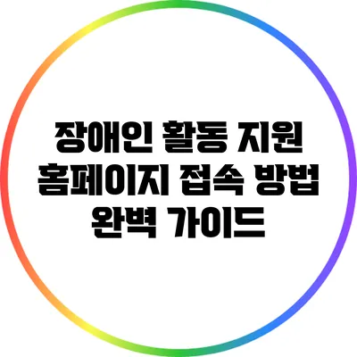 장애인 활동 지원 홈페이지 접속 방법 완벽 가이드