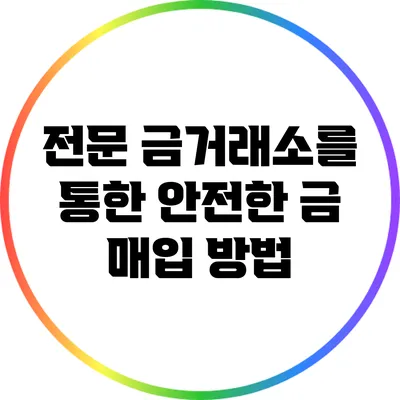 전문 금거래소를 통한 안전한 금 매입 방법