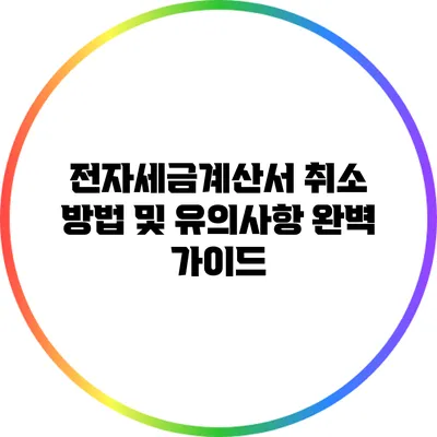 전자세금계산서 취소 방법 및 유의사항 완벽 가이드