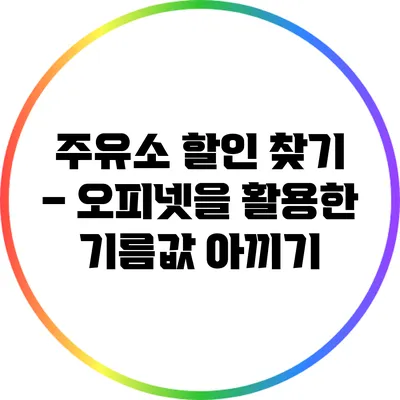 주유소 할인 찾기 – 오피넷을 활용한 기름값 아끼기