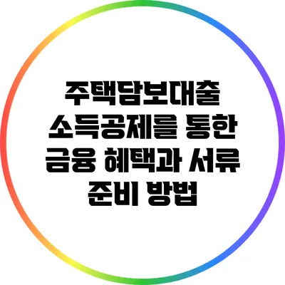 주택담보대출 소득공제를 통한 금융 혜택과 서류 준비 방법