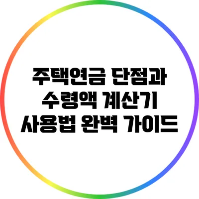 주택연금: 단점과 수령액 계산기 사용법 완벽 가이드